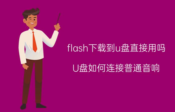 flash下载到u盘直接用吗 U盘如何连接普通音响？